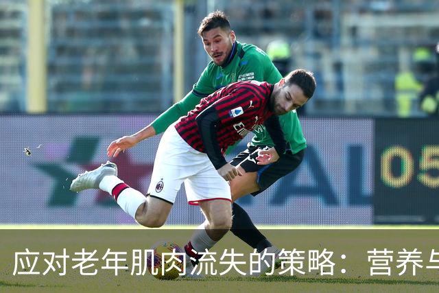 应对老年肌肉流失的策略：营养与锻炼不可少