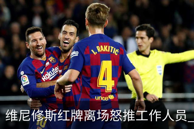 维尼修斯红牌离场怒推工作人员 恩德里克无奈干预